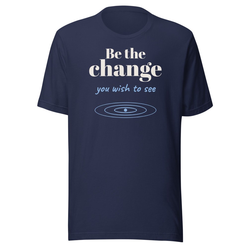 Be the change you wish to see. Classic Tee in Navy
