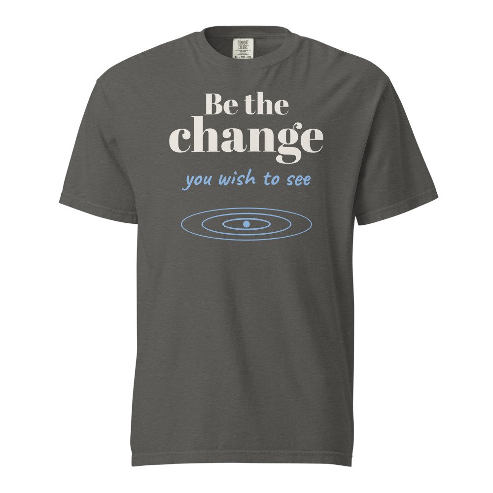 Be the change you wish to see. Heavyweight Tee in Pepper