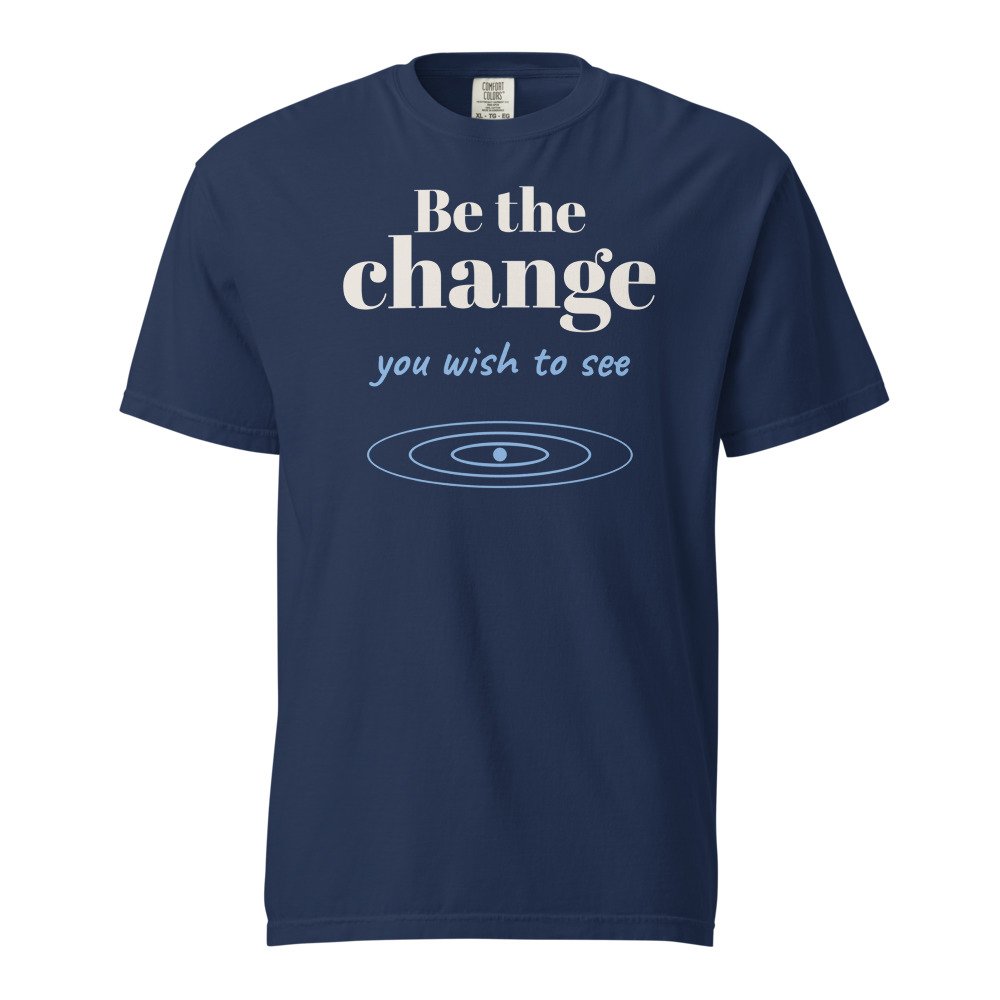 Be the change you wish to see. Heavyweight Tee in True Navy