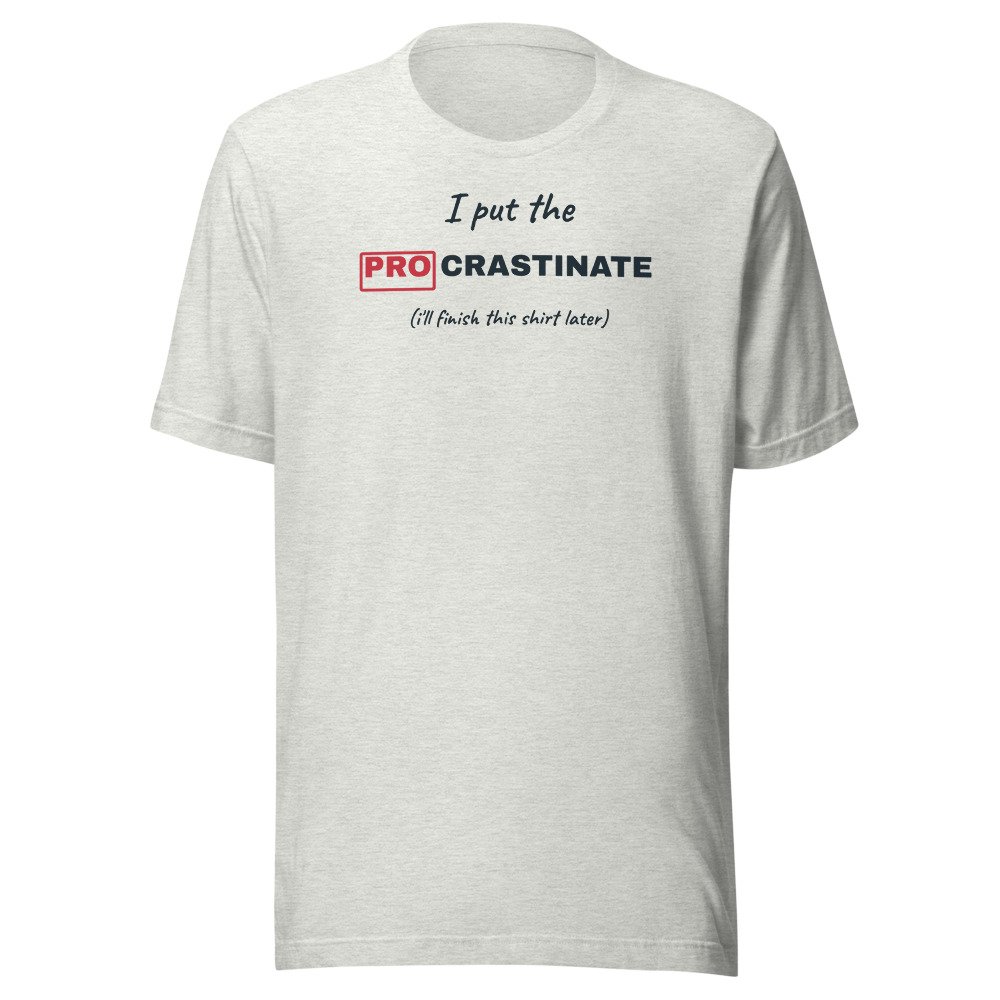 I put the pro in procrastinate. Classic Tee in Ash