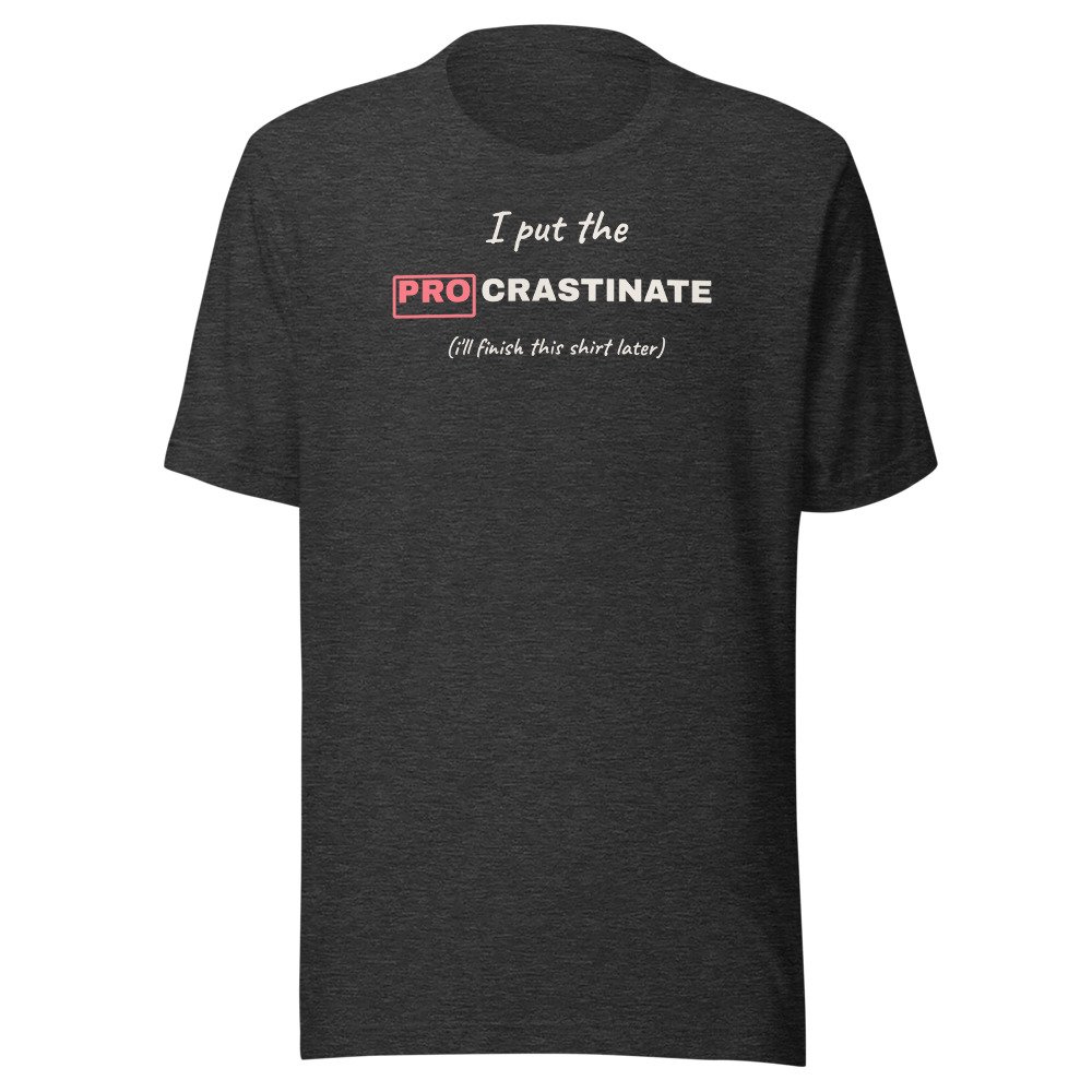 I put the pro in procrastinate. Classic Tee in Dark Grey Heather