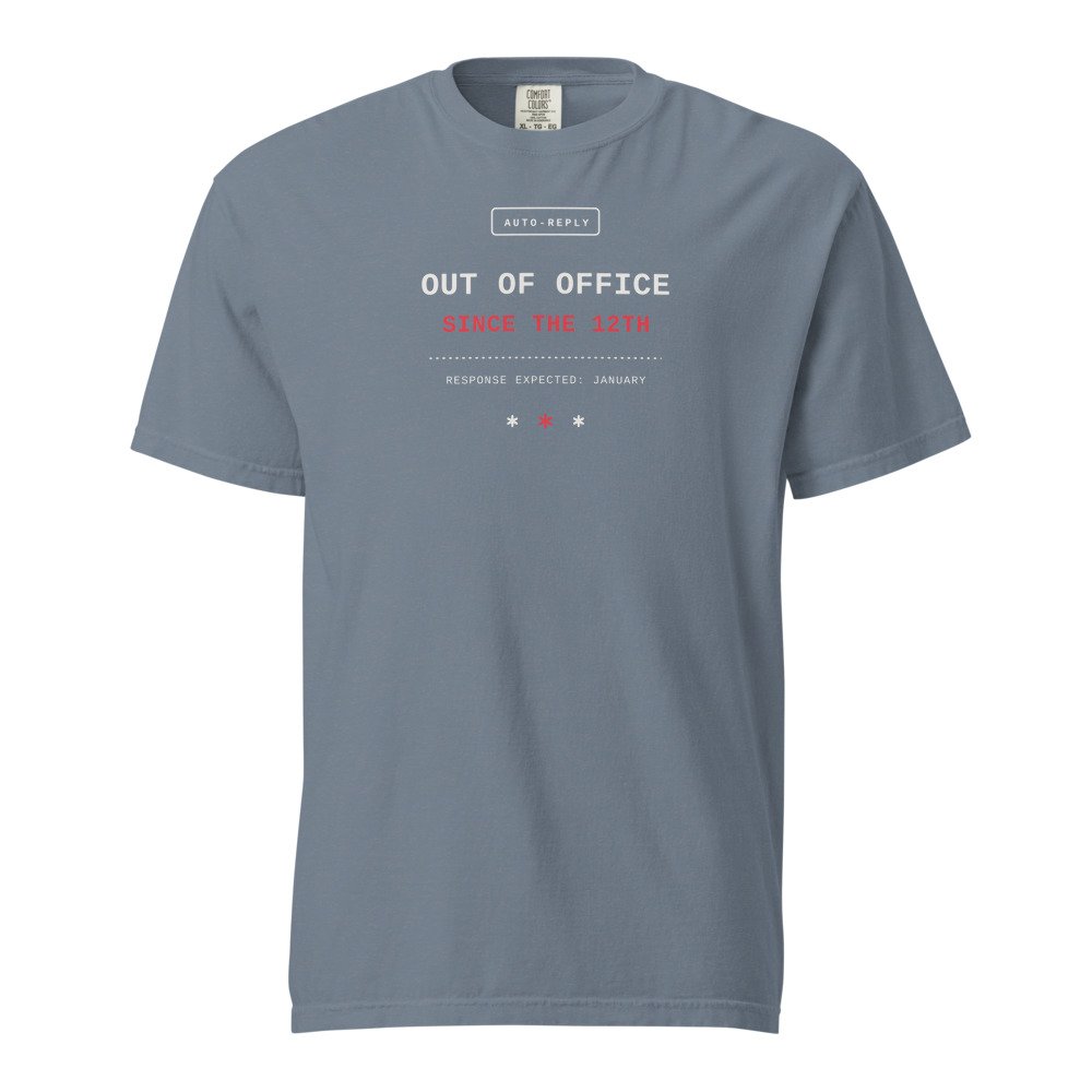 Out of office since the 12th. Heavyweight Tee in Blue Jean