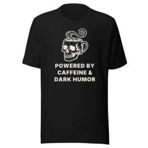 Powered by Caffeine & Dark Humor Classic Tee in Black