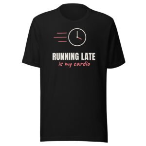 Running late is my cardio. Classic Tee in Black