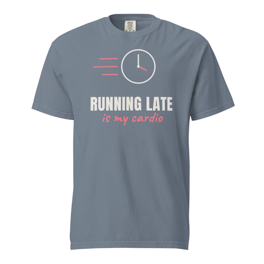 Running late is my cardio. Heavyweight Tee in Blue Jean